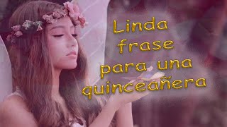 LINDA FRASE PARA UNA QUINCEAÑERA  MIS 15 AÑOS  FRASES [upl. by Reider380]