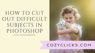 How to Cutout Difficult Subjects In Photoshop and Blur the Background VIDEO [upl. by Ai]