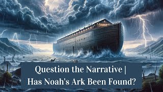 Question the Narrative  Has Noahs Ark Been Found [upl. by Zurek978]