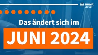 Das ändert sich im Juni 2024  Neuigkeiten Gesetze amp Steuern Juni 2024 [upl. by Mair]