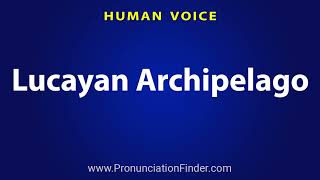 How To Pronounce Lucayan Archipelago [upl. by Jenda]