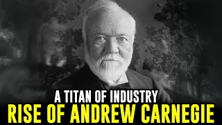 The Rise of Andrew Carnegie A Titan of Industry [upl. by Clein806]