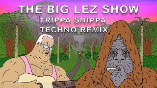 The Big Lez Show  Trippa Snippa TECHNO REMIX [upl. by Notnats]