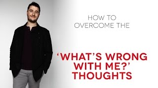 How to overcome the quotWhats wrong with mequot thoughts [upl. by Onilegna49]