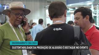 Encerramento CBA 2024  Sustentabilidade da produção de algodão é destaque no evento [upl. by Kalk]