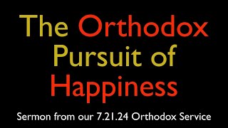 The Orthodox Pursuit of Happiness  Greek Orthodox Sermon 72124 [upl. by Hesketh604]