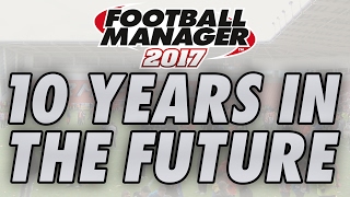 10 Years in the Future  2026 in FM17  Football Manager 2017 [upl. by Acirahs]