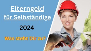 Elterngeld für Selbständige  Ansprüche Voraussetzungen Grenzen 2024  elterngeld [upl. by Hilario]