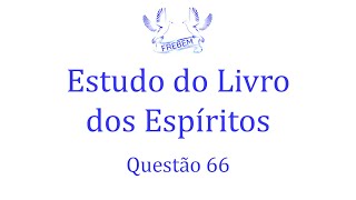 Estudo do Livro dos Espíritos  Questão 66 [upl. by Sandeep]