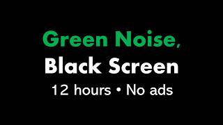 Green Noise Black Screen 🟢⬛ • 12 hours • No ads [upl. by Anailil]