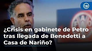 ¿Crisis en gabinete de Gobierno Petro tras la llegada de Benedetti a la Casa de Nariño Esto se sabe [upl. by Ettelocin]