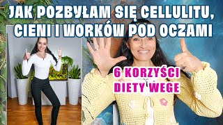 Jak pozbyłam się Cellulitu worków i cieni pod oczami czyli 6 korzyści diety wegańskiej [upl. by Ahsilek]