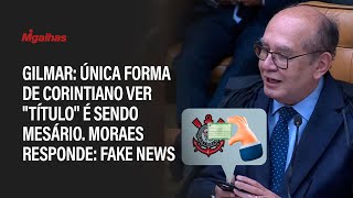 Gilmar diz que única forma de corintiano ver quottítuloquot é sendo mesário e Moraes responde fake news [upl. by Llennahs914]