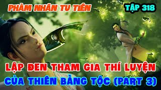 Phàm Nhân Tu Tiên Tập 318  Lập Đen Tham Gia Thí Luyện Của Thiên Bằng Tộc Part 3 [upl. by Aicirtak]