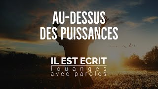 Audessus des puissances  Il Est Écrit  Louanges avec paroles [upl. by Eatnuahs]