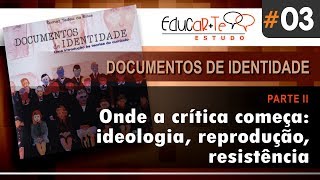 Educarte Estudo II 03  Parte II  Onde a crítica começa ideologia reprodução resistência [upl. by Haon]