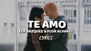 Fer Vazquez amp Flor Alvarez  Te Amo ♡  Letra [upl. by Rosamund176]