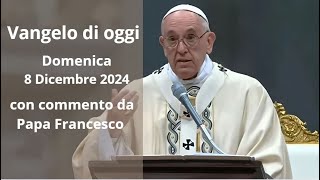 Vangelo di Oggi  Domenica 8 Dicembre 2024 con commento da Papa Francesco [upl. by Nahgeam379]