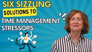 Six Sizzling Solutions to Predictable Time Management Stressors [upl. by Eelatan]