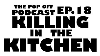 Killing in the Kitchen  Ep18 The Pop Off Podcast [upl. by Dolloff]