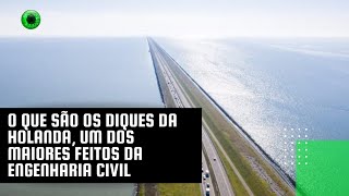 O que são os diques da Holanda um dos maiores feitos da engenharia civil [upl. by Ellezig]