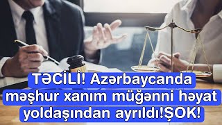 TƏCİLİ Azərbaycanda məşhur xanım müğənni həyat yoldaşından ayrıldıŞOK [upl. by Nerral]