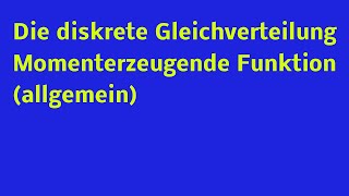 Die diskrete Gleichverteilung  Momenterzeugende Funktion allgemein [upl. by Ytak722]