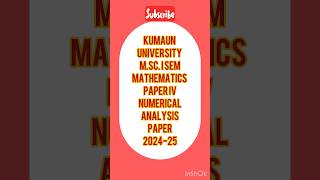 MScI SEM MATHEMATICSNUMERICAL ANALYSISPAPER 202425KUMAUN UNIVERSITY [upl. by Hsejar526]