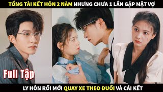 Tổng Tài kết hôn 2 năm nhưng chưa 1 lần gặp mặt Vợ ly hôn rồi mới quay xe theo đuổi và cái kết [upl. by Ayekin479]