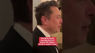 Elon Musk denies report that he would be donating 45 million a month to Trump campaign shorts [upl. by Onailil]