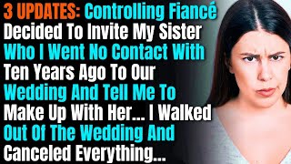 3 UPDATES Controlling Fiancé Decided To Invite My Sister Who I Went No Contact With Ten Years [upl. by Oicnedurp]