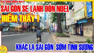 HIẾM THẤY  Sài Gòn SE LẠNH ĐÓN NOEL  Sớm TINH SƯƠNG Đường Phố Sài Gòn KHÁC LẠ  Sài Gòn Hôm Nay [upl. by Eirtemed910]