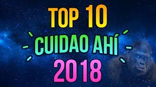 Top 10 Cuidao Ahí 2018 [upl. by Ellehsal573]