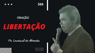 ORAÇÃO  LIBERTAÇÃO  PASTOR LOURIVAL DE ALMEIDA [upl. by Sirovat78]