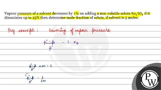 Vapour pressure of a solvent decreases by \ 1 \ \ on adding a nonvolatile solute \ \mathrm [upl. by Collayer]