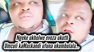 oKaMaskandi ungithumelela ngenkabi impilo yam isencupheni kusho u [upl. by Slohcin719]