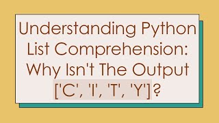 Understanding Python List Comprehension Why Isnt The Output C I T Y [upl. by Yrrep]