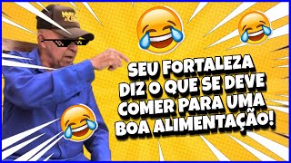 🔥 SEU FORTALEZA  DICAS PARA UMA BOA ALIMENTAÇÃO resenha meme comedia humor [upl. by Wilbur896]