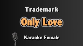 Only Love Karaoke  Trademark  Female Key [upl. by Ahsinrac]