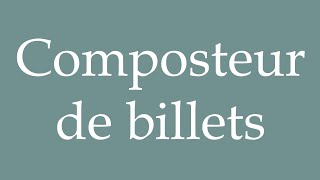 How to Pronounce Composteur de billets Ticket composter Correctly in French [upl. by Mohkos975]