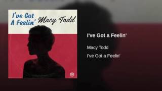 Macy Todd  Ive Got A Feelin [upl. by Paddy]