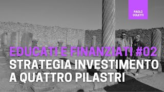 Educati e Finanziati 02 Strategia di investimento a quattro pilastri  corso base di finanza [upl. by Celestyn]