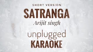 Satranga Karaoke  Arijit Singh  Unplugged Short Version Karaoke [upl. by Korney]