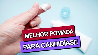 QUAL A MELHOR POMADA PARA CANDIDÍASE [upl. by Ainotna]