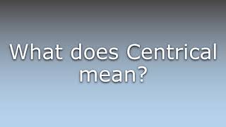 What does Centrical mean [upl. by Laval684]