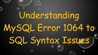 Understanding MySQL Error 1064 to SQL Syntax Issues [upl. by Artenahs]