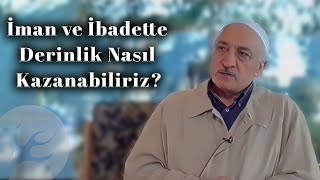 İman ve İbadette Derinlik Nasıl Kazanabiliriz  Bir Hasbihal  M Fethullah Gülen [upl. by Annoyek39]