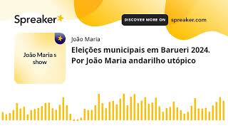 Eleições municipais em Barueri 2024 Por João Maria andarilho utópico feito com Spreaker [upl. by Lilaj]