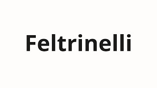 How to pronounce Feltrinelli [upl. by Otter]