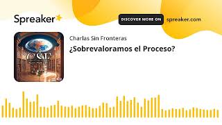 ¿Sobrevaloramos el Proceso part 3 of 4 made with Spreaker [upl. by Lida]